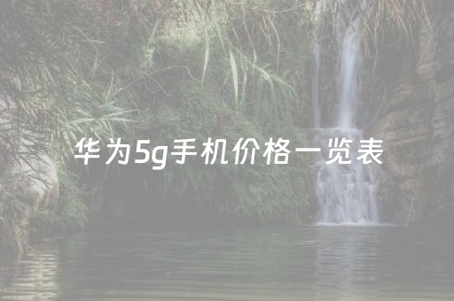 华为5g手机价格一览表（2023最建议买的华为5g手机）