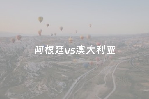 阿根廷vs澳大利亚（阿根廷vs澳大利亚友谊赛算积分吗）