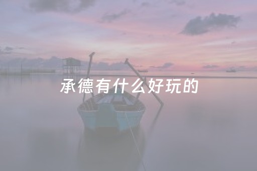 承德有什么好玩的（承德有什么好玩的地方旅游景点）