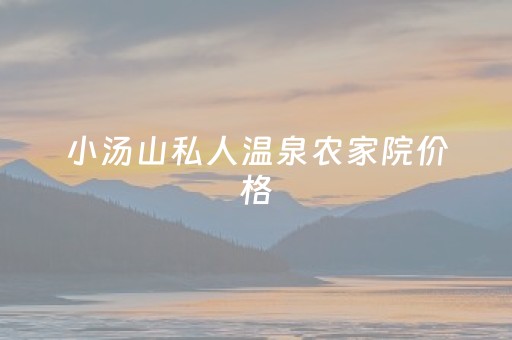 小汤山私人温泉农家院价格（小汤山私汤温泉小院哪家便宜）