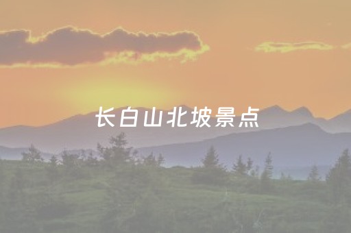 长白山北坡景点（长白山北坡景点地图）