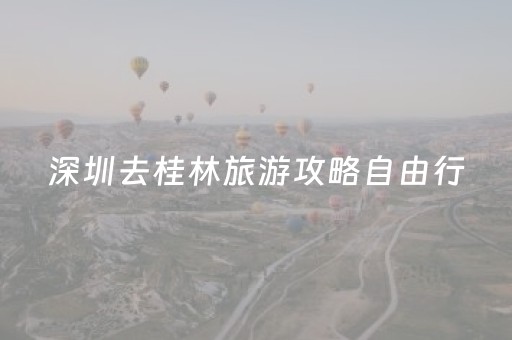 深圳去桂林旅游攻略自由行（深圳去桂林旅游要隔离吗）