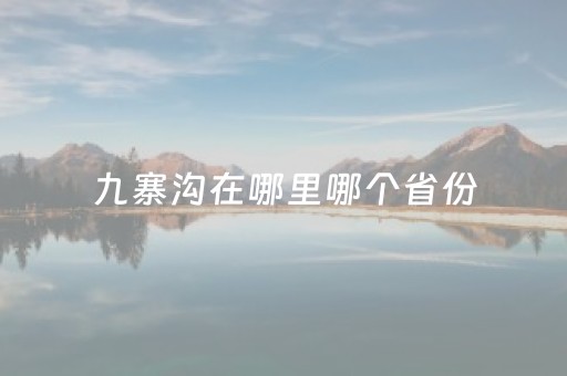 九寨沟在哪里哪个省份（九寨沟在哪一个省份）