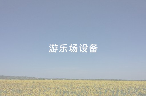 游乐场设备（新型游乐设备游乐场设备）