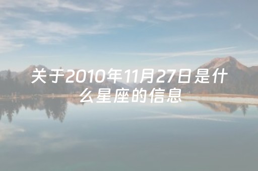 关于2010年11月27日是什么星座的信息