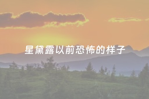 星黛露以前恐怖的样子（星黛露叫什么名字）