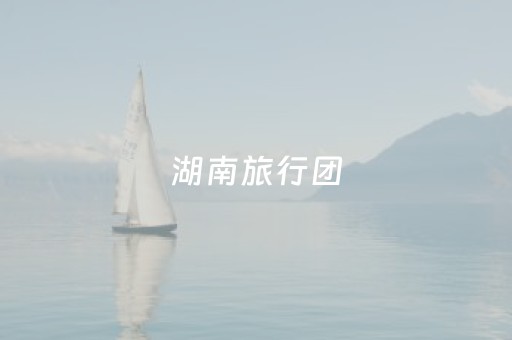 湖南旅行团（湖南旅行团行程）