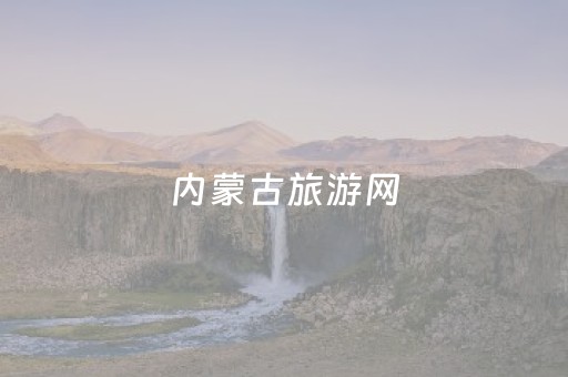 内蒙古旅游网（内蒙古旅游网红点）