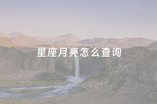 星座月亮怎么查询（如果查询月亮星座）