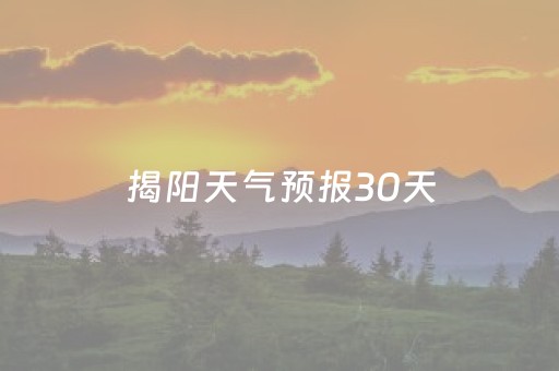 揭阳天气预报30天（揭阳天气预报30天准确率）