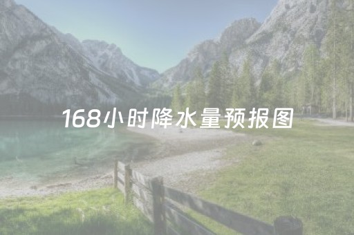 168小时降水量预报图（未来168小时降水量预报图）