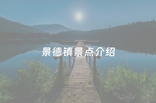 景德镇景点介绍（景德镇景点介绍100字左右）