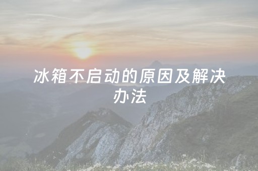 冰箱不启动的原因及解决办法（冰箱不启动了一般都是哪里坏了）