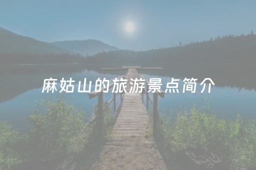 麻姑山的旅游景点简介（麻姑山位于哪里?）