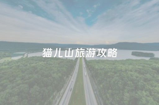 猫儿山旅游攻略（猫儿山旅游攻略 猫儿山好玩吗）