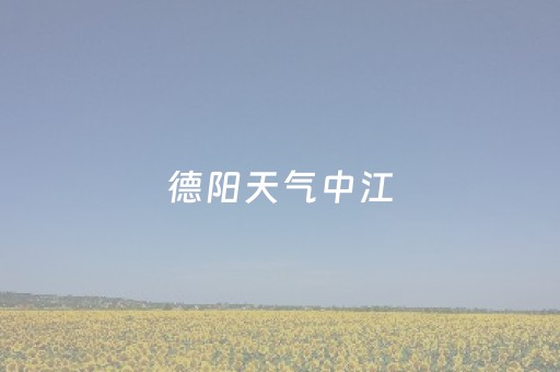 德阳天气中江（德阳天气中江县仓山镇）