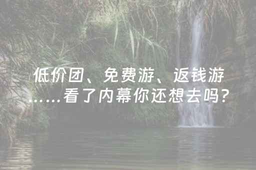 低价团、免费游、返钱游……看了内幕你还想去吗？