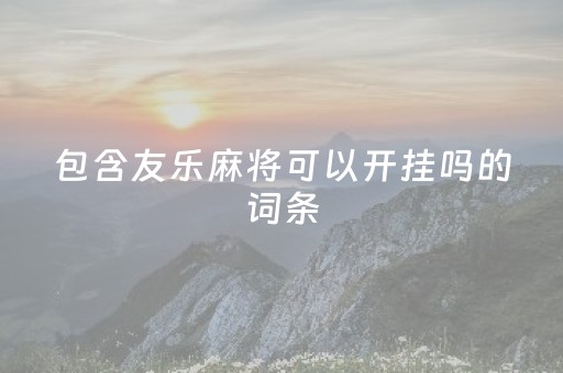 包含友乐麻将可以开挂吗的词条