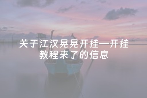 关于江汉晃晃开挂—开挂教程来了的信息