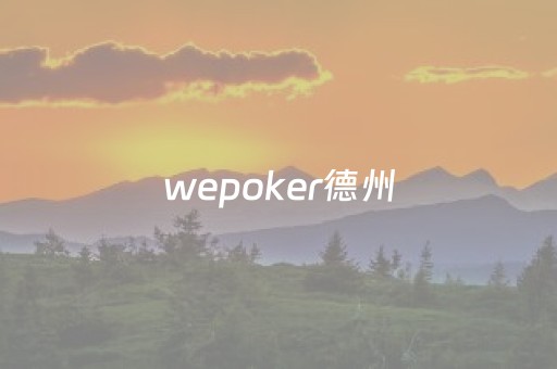 wepoker德州（wepoker德州如何）