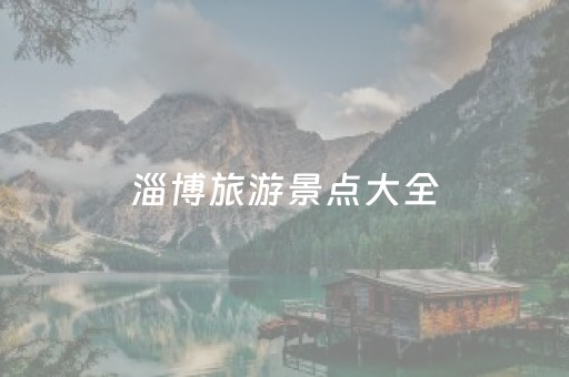 淄博旅游景点大全（淄博旅游景点大全哪里最好）