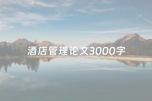 酒店管理论文3000字（酒店管理三千字论文）