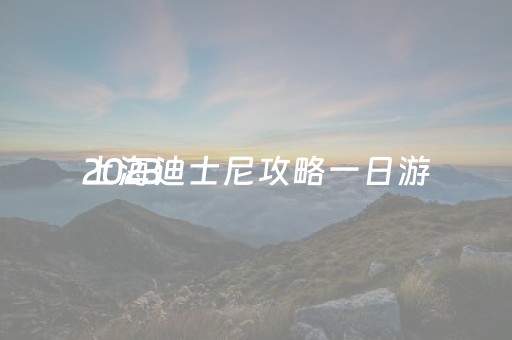 2023
上海迪士尼攻略一日游（2023
年上海迪士尼乐园游玩攻略一日游）