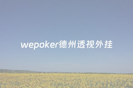 wepoker德州透视外挂（wepoker德州透视是真的吗）