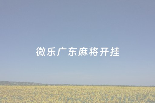 微乐广东麻将开挂（微乐广东麻将开挂神器）