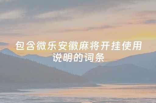 包含微乐安徽麻将开挂使用说明的词条