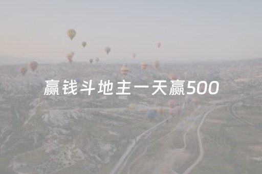 赢钱斗地主一天赢500（一天赢300百斗地主）