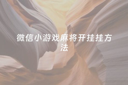 微信小游戏麻将开挂挂方法（微信小游戏麻将有挂吗）