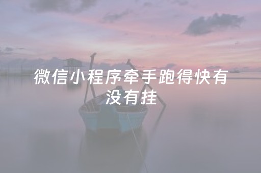 微信小程序牵手跑得快有没有挂（微信小程序牵手跑得快提高胜率）