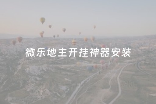 微乐地主开挂神器安装（微乐地主有挂吗）