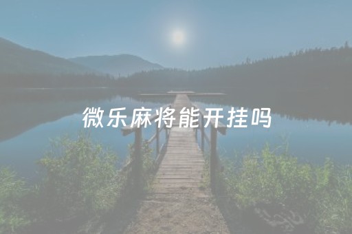 微乐麻将能开挂吗（微乐麻将能开挂吗?聊聊开挂程序）