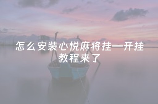 怎么安装心悦麻将挂—开挂教程来了（心悦麻将如何开挂）