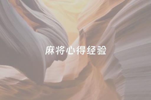 麻将心得经验（麻将心得体会 四个字）