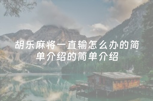 胡乐麻将一直输怎么办的简单介绍的简单介绍