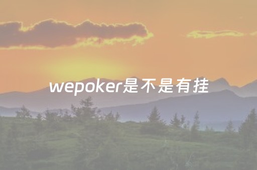 wepoker是不是有挂（wepoker有挂吗 百度知道）