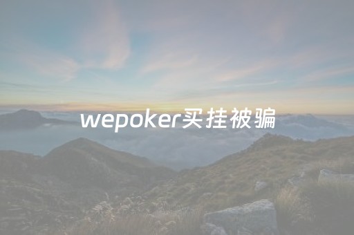 wepoker买挂被骗（wepoker是不是真的）