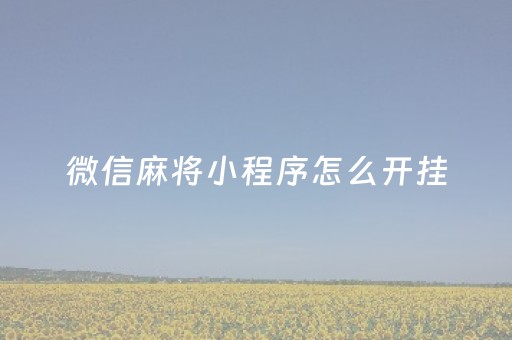 微信麻将小程序怎么开挂（微信麻将小程序开挂器）