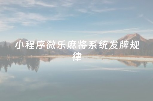 小程序微乐麻将系统发牌规律（微信小程序的微乐麻将）