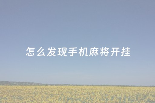 怎么发现手机麻将开挂（手机打麻将开挂怎么知道）