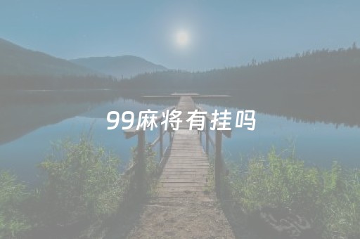 99麻将有挂吗（玩九九麻将犯法吗）