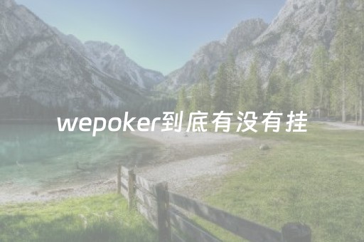 wepoker到底有没有挂（wepoker究竟有没有挂）