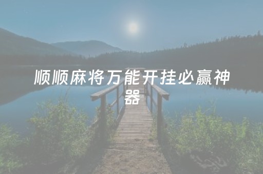 顺顺麻将万能开挂必赢神器（麻将顺气怎么玩）