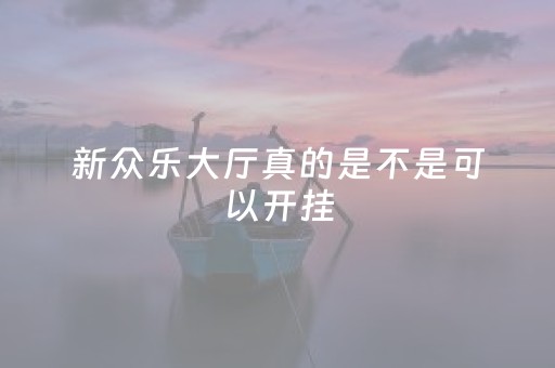 新众乐大厅真的是不是可以开挂（新众乐）