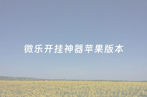 微乐开挂神器苹果版本（微乐麻将怎样免费开挂苹果版）