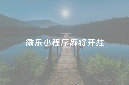 微乐小程序麻将开挂（小程序微乐麻将开挂）