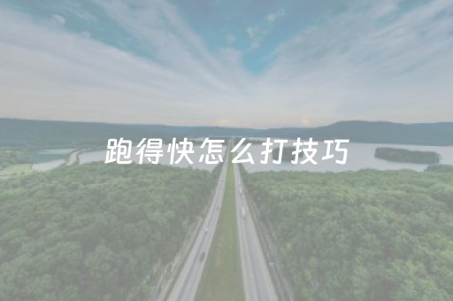 跑得快怎么打技巧（跑得快怎么打的秘诀）